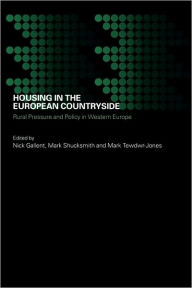Title: Housing in the European Countryside: Rural Pressure and Policy in Western Europe / Edition 1, Author: Nick Gallent