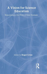 Title: A Vision for Science Education: Responding to Peter Fensham's Work / Edition 1, Author: Roger Cross