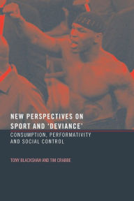 Title: New Perspectives on Sport and 'Deviance': Consumption, Peformativity and Social Control / Edition 1, Author: Tim Crabbe