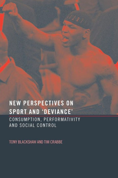 New Perspectives on Sport and 'Deviance': Consumption, Peformativity and Social Control / Edition 1