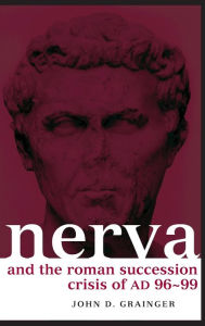 Title: Nerva and the Roman Succession Crisis of AD 96-99, Author: John D. Grainger