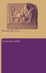 Title: Roman Berytus: Beirut in Late Antiquity, Author: Linda Jones Hall