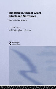 Title: Initiation in Ancient Greek Rituals and Narratives: New Critical Perspectives, Author: David Dodd