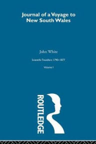 Title: Journal of a Voyage to New South Wales: Scientific Travellers 1790-1877 Volume 1 / Edition 1, Author: John White