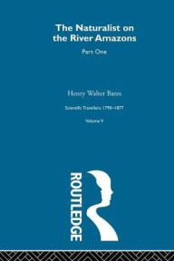 Title: The Naturalist on the River Amazons Volume I: Scientific Travellers 1790-1877 Volume V / Edition 1, Author: Henry Walter Bates