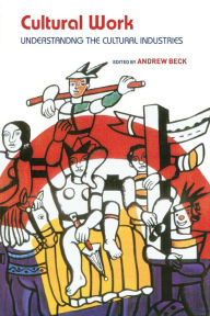 Title: Cultural Work: Understanding the Cultural Industries / Edition 1, Author: Andrew Beck