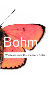 Title: Wholeness and the Implicate Order / Edition 1, Author: David Bohm