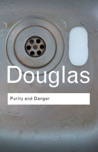 Title: Purity and Danger: An Analysis of Concepts of Pollution and Taboo / Edition 1, Author: Mary Douglas