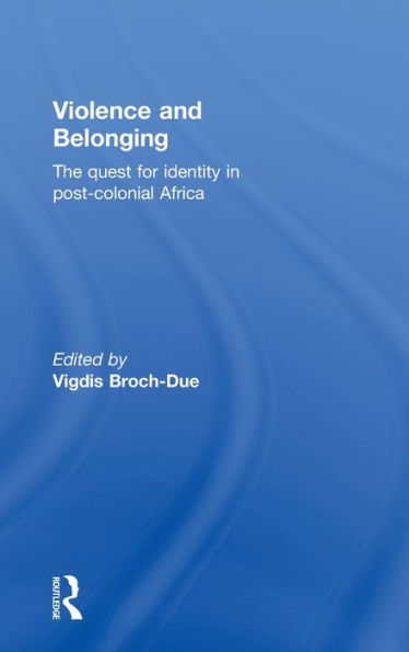 Violence and Belonging: The Quest for Identity in Post-Colonial Africa / Edition 1