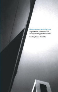 Title: Development and the Law: A Guide for Construction and Property Professionals / Edition 1, Author: Godfrey Bruce-Radcliffe