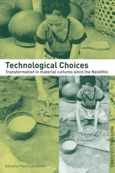 Technological Choices: Transformation in Material Cultures Since the Neolithic / Edition 1