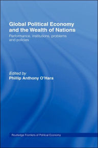 Title: Global Political Economy and the Wealth of Nations: Performance, Institutions, Problems and Policies / Edition 1, Author: Phillip O'Hara