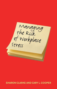 Title: Managing the Risk of Workplace Stress: Health and Safety Hazards / Edition 1, Author: Sharon Clarke