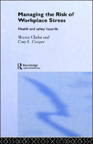 Title: Managing the Risk of Workplace Stress: Health and Safety Hazards / Edition 1, Author: Sharon Clarke