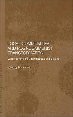 Local Communities and Post-Communist Transformation: Czechoslovakia, the Czech Republic and Slovakia / Edition 1