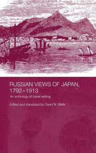 Title: Russian Views of Japan, 1792-1913: An Anthology of Travel Writing, Author: David N. Wells