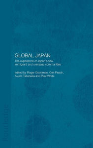Title: Global Japan: The Experience of Japan's New Immigrant and Overseas Communities / Edition 1, Author: Roger Goodman