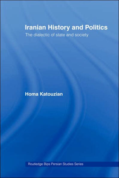 Iranian History and Politics: The Dialectic of State and Society / Edition 1