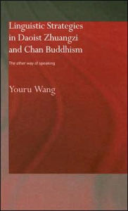 Title: Linguistic Strategies in Daoist Zhuangzi and Chan Buddhism: The Other Way of Speaking / Edition 1, Author: Youru Wang