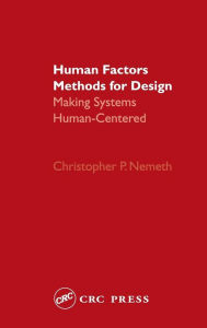Title: Human Factors Methods for Design: Making Systems Human-Centered / Edition 1, Author: Christopher P. Nemeth