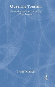 Title: Queering Tourism: Paradoxical Performances of Gay Pride Parades / Edition 1, Author: Lynda Johnston