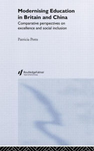 Title: Modernising Education in Britain and China: Comparative Perspectives on Excellence and Social Inclusion / Edition 1, Author: Patricia Potts