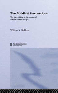 Title: The Buddhist Unconscious: The Alaya-vijñana in the context of Indian Buddhist Thought / Edition 1, Author: William S Waldron