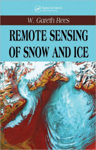 Title: Remote Sensing of Snow and Ice / Edition 1, Author: W. Gareth Rees