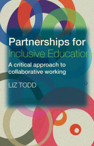Title: Partnerships for Inclusive Education: A Critical Approach to Collaborative Working / Edition 1, Author: Liz Todd