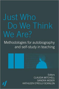 Title: Just Who Do We Think We Are?: Methodologies for Autobiography and Self-Study in Education / Edition 1, Author: Claudia Mitchell