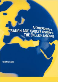 Title: A Companion to Baugh and Cable's A History of the English Language / Edition 1, Author: Thomas Cable
