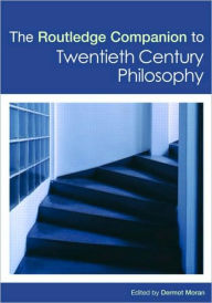 Title: The Routledge Companion to Twentieth Century Philosophy / Edition 1, Author: Dermot Moran