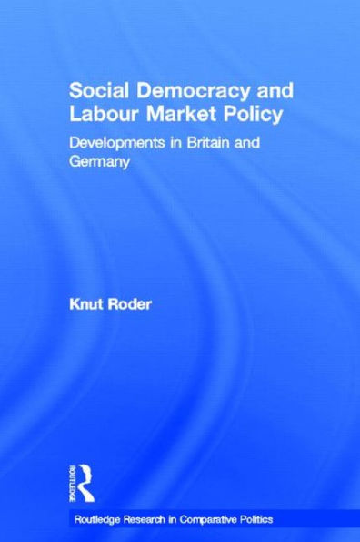 Social Democracy and Labour Market Policy: Developments in Britain and Germany / Edition 1