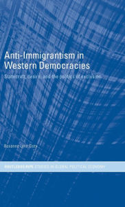 Title: Anti-Immigrantism in Western Democracies: Statecraft, Desire and the Politics of Exclusion / Edition 1, Author: Roxanne Doty