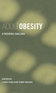 Title: Adult Obesity: A Paediatric Challenge / Edition 1, Author: Linda Voss