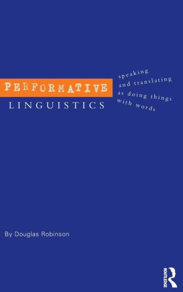 Performative Linguistics: Speaking and Translating as Doing Things with Words
