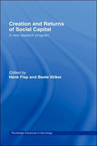 Title: Creation and Returns of Social Capital / Edition 1, Author: Henk Flap