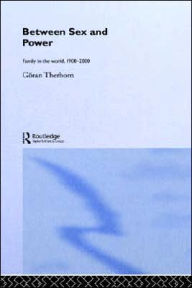 Title: Between Sex and Power: Family in the World 1900-2000 / Edition 1, Author: Göran Therborn