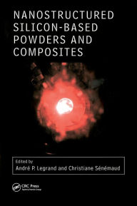 Title: Nanostructured Silicon-based Powders and Composites / Edition 1, Author: Andre Pierre Legrand