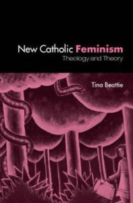 Title: The New Catholic Feminism: Theology, Gender Theory and Dialogue, Author: Tina Beattie
