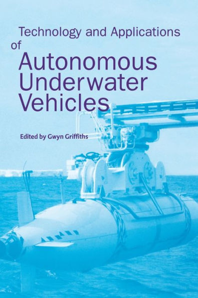 Technology and Applications of Autonomous Underwater Vehicles / Edition 1