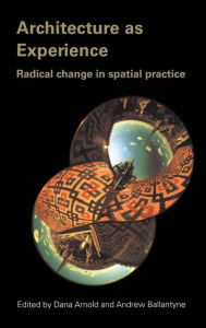 Title: Architecture as Experience: Radical Change in Spatial Practice / Edition 1, Author: Dana Arnold