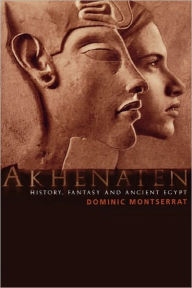Title: Akhenaten: History, Fantasy and Ancient Egypt / Edition 1, Author: Dominic Montserrat