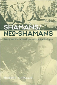 Title: Shamans/Neo-Shamans: Ecstasies, Alternative Archaeologies and Contemporary Pagans / Edition 1, Author: Robert J. Wallis