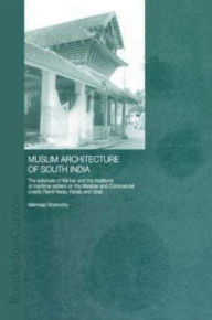 Title: Muslim Architecture of South India: The Sultanate of Ma'bar and the Traditions of Maritime Settlers on the Malabar and Coromandel Coasts (Tamil Nadu, Kerala and Goa), Author: Mehrdad Shokoohy