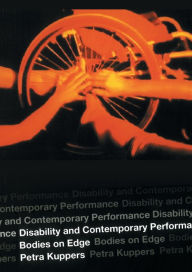 Title: Disability and Contemporary Performance: Bodies on the Edge / Edition 1, Author: Petra Kuppers