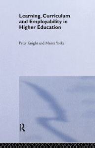 Title: Learning, Curriculum and Employability in Higher Education / Edition 1, Author: Peter Knight