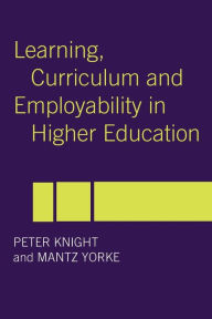 Title: Learning, Curriculum and Employability in Higher Education / Edition 1, Author: Peter Knight