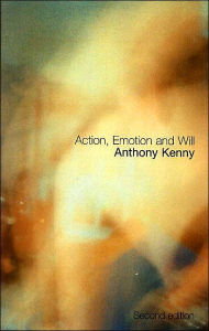 Title: Action, Emotion and Will / Edition 2, Author: Dr Anthony Kenny