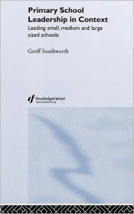 Title: Primary School Leadership in Context: Leading Small, Medium and Large Sized Schools / Edition 1, Author: Geoff Southworth